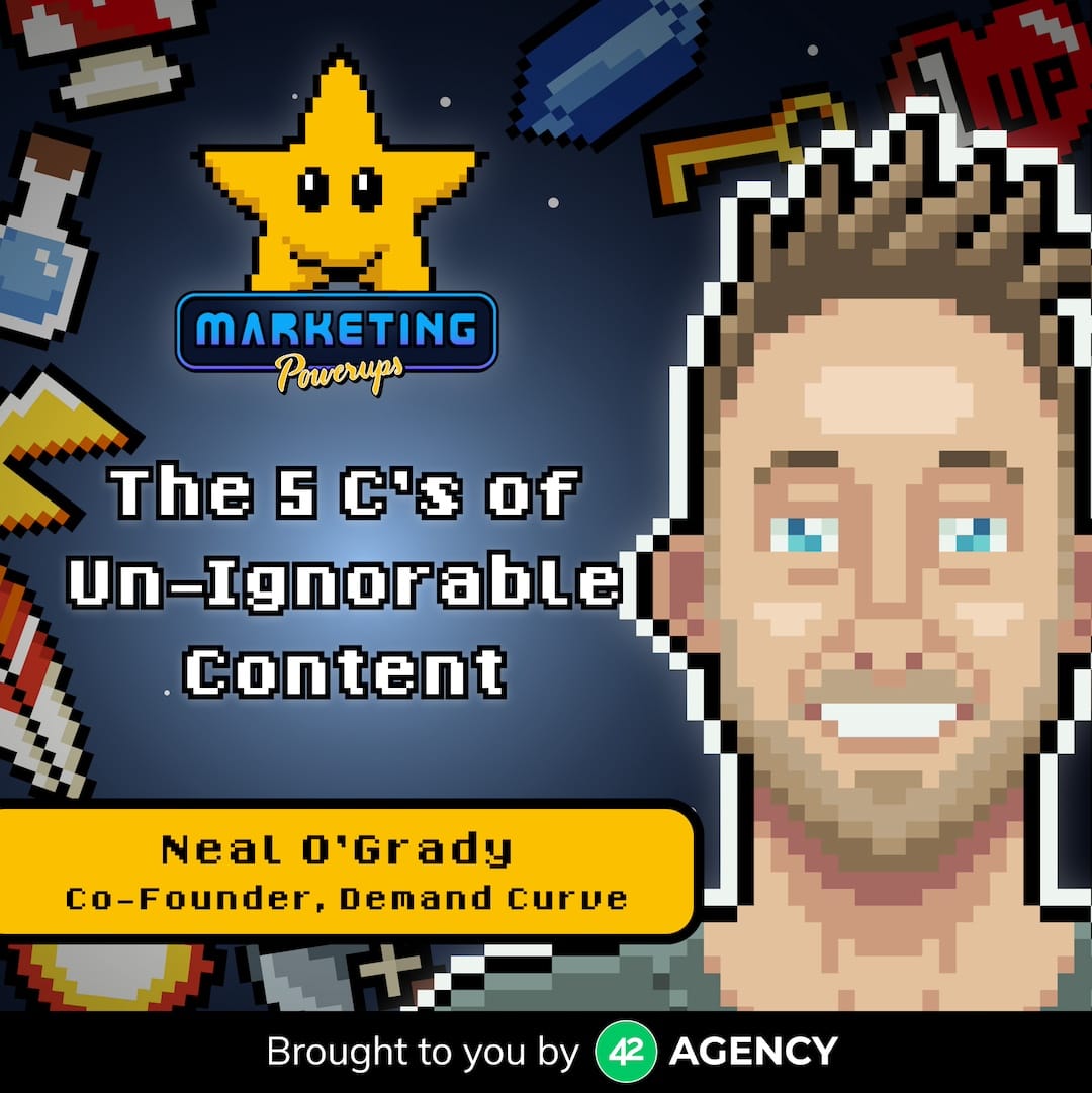 Neal O'Grady's 5 C's of un-ignorable content - Marketing Powerups